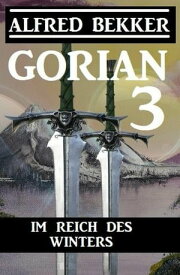 Gorian 3 - Im Reich des Winters【電子書籍】[ Alfred Bekker ]