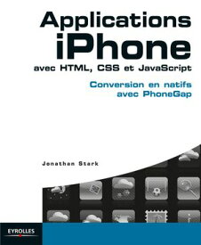 Applications iPhone avec HTML, CSS et JavaScript Conversion en natifs avec PhoneGap【電子書籍】[ Jonathan Stark ]