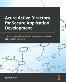 Azure Active Directory for Secure Application Development Use modern authentication techniques to secure applications in Azure【電子書籍】[ Sjoukje Zaal ]