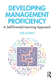 Developing Management Proficiency A Self-Directed Learning Approach【電子書籍】[ Deb Cohen ]