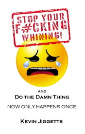 Stop Your F#cking Whining and Do the Damn Thing【電子書籍】[ Kevin Jiggetts ]