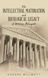 The Intellectual Maturation and Ideological Legacy of William Rehnquist【電子書籍】[ George Willmott ]