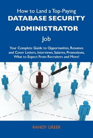 How to Land a Top-Paying Database security administrator Job: Your Complete Guide to Opportunities, Resumes and Cover Letters, Interviews, Salaries, Promotions, What to Expect From Recruiters and More【電子書籍】[ Greer Randy ]