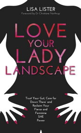 Love Your Lady Landscape Trust Your Gut, Care for 'Down There' and Reclaim Your Fierce and Feminine SHE-Power【電子書籍】[ Lisa Lister ]