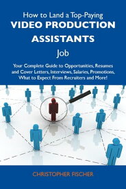 How to Land a Top-Paying Video production assistants Job: Your Complete Guide to Opportunities, Resumes and Cover Letters, Interviews, Salaries, Promotions, What to Expect From Recruiters and More【電子書籍】[ Fischer Christopher ]