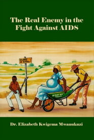 The Real Enemy in the Fight Against AIDS【電子書籍】[ Dr. Elizabeth Kwigema Mwanukuzi ]