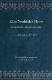 Elder Northfield's Home or, Sacrificed on the Mormon Altar【電子書籍】[ A. Jennie Bartlett ]