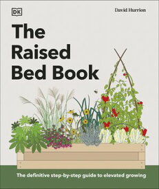 The Raised Bed Book Get the Most from Your Raised Bed, Every Step of the Way【電子書籍】[ DK ]