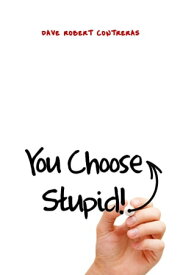 You Choose Stupid!【電子書籍】[ Dave Robert Contreas ]
