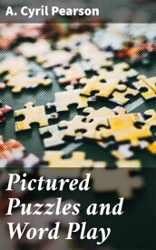 Pictured Puzzles and Word Play A Companion to the Twentieth Century Standard Puzzle Book【電子書籍】[ A. Cyril Pearson ]
