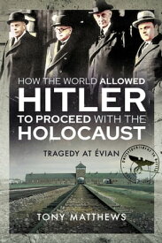 How the World Allowed Hitler to Proceed with the Holocaust Tragedy at Evian【電子書籍】[ Tony Matthews ]