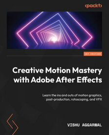 Creative Motion Mastery with Adobe After Effects Learn the ins and outs of motion graphics, post-production, rotoscoping, and VFX【電子書籍】[ Vishu Aggarwal ]