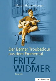 Fritz Widmer Der Berner Troubadour aus dem Emmental【電子書籍】[ Martin Hauzenberger ]