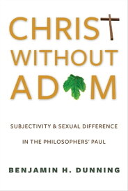 Christ Without Adam Subjectivity and Sexual Difference in the Philosophers' Paul【電子書籍】[ Benjamin Dunning ]