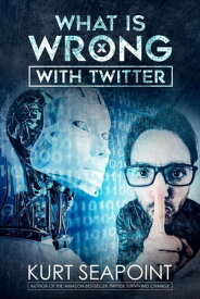What Is Wrong With Twitter【電子書籍】[ Kurt Seapoint ]