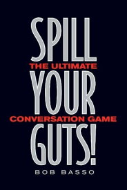 Spill Your Guts! The Ultimate Conversation Game【電子書籍】[ Bob Basso ]