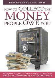 How to Collect the Money People Owe You A Complete Step-By-Step Credit and Collections Guide for Small Businesses and Individuals【電子書籍】[ Gini Graham Scott ]