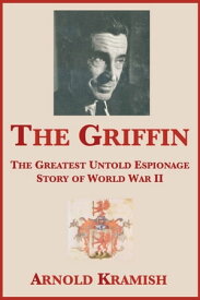 The Griffin: The Greatest Untold Espionage Story of World War II【電子書籍】[ Arnold Kramish ]