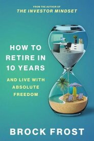 How to Retire in 10 Years & Live with Absolute Freedom【電子書籍】[ Brock Frost ]