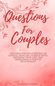 Questions for couples - 230 conversation starters for couples traveling to build trust, renewing your love and maintaining a healthy relationship【電子書籍】[ Harper Parks ]