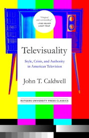 Televisuality Style, Crisis, and Authority in American Television【電子書籍】[ John T Caldwell ]