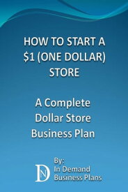 How To Start A $1 (One Dollar) Store: A Complete Dollar Store Business Plan【電子書籍】[ In Demand Business Plans ]