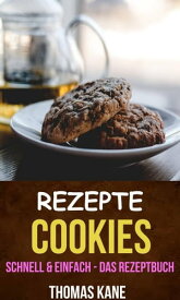 Rezepte: Cookies - schnell & einfach - das Rezeptbuch【電子書籍】[ Thomas Kane ]