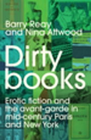 Dirty books Erotic fiction and the avant-garde in mid-century Paris and New York【電子書籍】[ Barry Reay ]