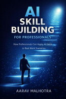 AI Skill Building for Professionals: How Professionals Can Apply AI Skills in Real Work Scenarios