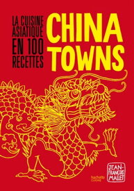 Chinatowns La cuisine asiatique en 100 recettes【電子書籍】[ Jean-Fran?ois Mallet ]