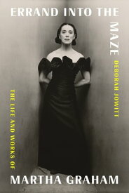 Errand into the Maze The Life and Works of Martha Graham【電子書籍】[ Deborah Jowitt ]