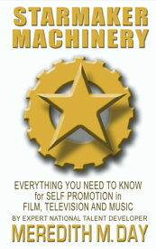 Starmaker Machinery Everything You Need to Know for Self Promotion in Film, Television and Music【電子書籍】[ Meredith M. Day ]