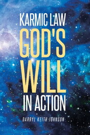 Karmic Law God's Will in Action【電子書籍】[ Darryl Keith Johnson ]