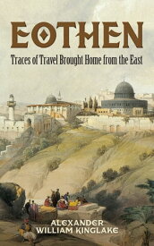 Eothen Traces of Travel Brought Home from the East【電子書籍】[ Alexander William Kinglake ]