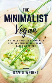 The Minimalist Vegan A Simple Guide to Living With Less and Embracing a Plant-Based Lifestyle【電子書籍】[ David Wright ]