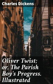 Oliver Twist; or, The Parish Boy's Progress. Illustrated A Tale of Social Injustice and Survival in 19th-Century London【電子書籍】[ Charles Dickens ]