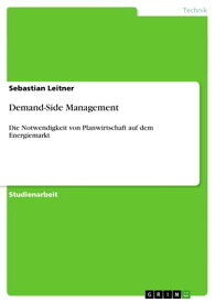 Demand-Side Management Die Notwendigkeit von Planwirtschaft auf dem Energiemarkt【電子書籍】[ Sebastian Leitner ]