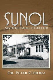 Sunol Never Too Small to Succeed【電子書籍】[ Dr. Peter Corona ]