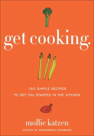 Get Cooking 150 Simple Recipes to Get You Started in the Kitchen【電子書籍】[ Mollie Katzen ]