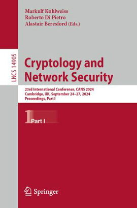 Cryptology and Network Security 23rd International Conference, CANS 2024, Cambridge, UK, September 24?27, 2024, Proceedings, Part I