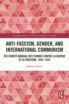 Anti-Fascism, Gender, and International Communism The Comit��� Mondial des Femmes contre la Guerre et le Fascisme, 1934 ? 1941