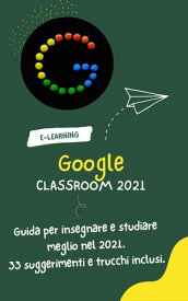 Google Classroom Guida all'insegnamento e allo studio migliore nel 2021. 33 Suggerimenti e trucchi inclusi.【電子書籍】[ Martha Gilbert ]