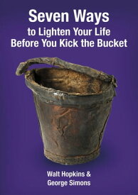 Seven Ways to Lighten Your Life Before You Kick the Bucket【電子書籍】[ Walt Hopkins ]