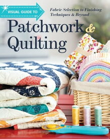 Visual Guide to Patchwork & Quilting Fabric Selection to Finishing Techniques & Beyond【電子書籍】[ C&T Publishing, C&T Publishing ]