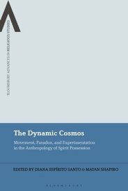 The Dynamic Cosmos Movement, Paradox, and Experimentation in the Anthropology of Spirit Possession【電子書籍】