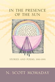 In the Presence of the Sun Stories and Poems, 1961-1991【電子書籍】[ N. Scott Momaday ]