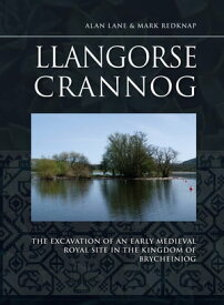 Llangorse Crannog The Excavation of an Early Medieval Royal Site in the Kingdom of Brycheiniog【電子書籍】[ Alan Lane ]