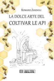 La dolce arte del coltivar le api【電子書籍】[ Romano Zannoli ]