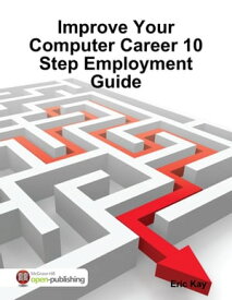 Improve Your Computer Career 10 Step Employment Guide【電子書籍】[ Eric Kay ]