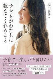 子どもがわたしに教えてくれること【電子書籍】[ 福田萌子 ]